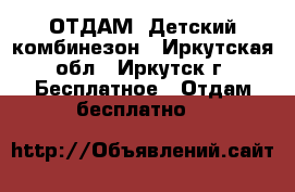 ОТДАМ! Детский комбинезон - Иркутская обл., Иркутск г. Бесплатное » Отдам бесплатно   